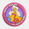 Dont Ask Me Im Just A Girl Pin Official The Simpsons Merch
